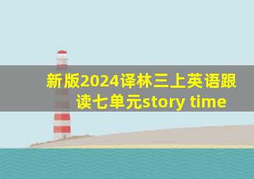 新版2024译林三上英语跟读七单元story time